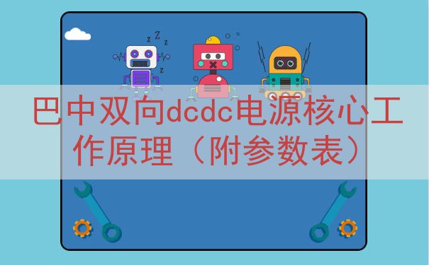 巴中双向dcdc电源核心工作原理（附参数表）