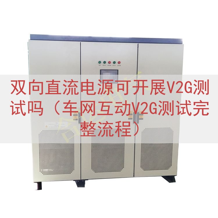 双向直流电源可开展V2G测试吗（车网互动V2G测试完整流程）