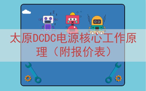 太原DCDC电源核心工作原理（附报价表）
